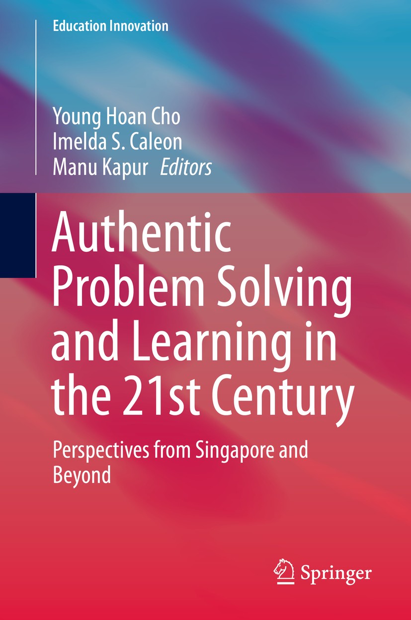 Titlebook: Authentic Problem Solving and Learning in the 21st Century; Perspectives from Si Young Hoan Cho,Imelda S. Caleon,Manu Kapur Book 2015 Sprin Titlebook: Authentic Problem Solving and Learning in the 21st Century; Perspectives from Si Young Hoan Cho,Imelda S. Caleon,Manu Kapur Book 2015 Sprin