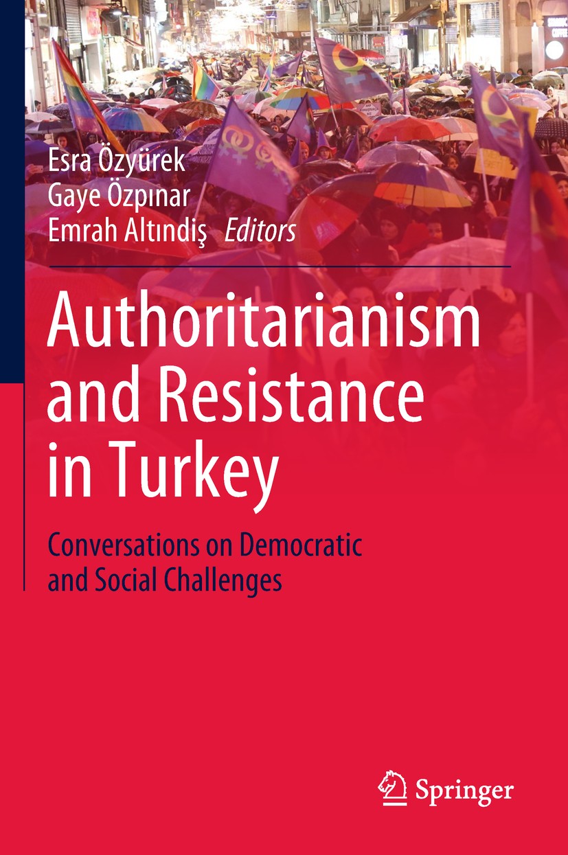 Titlebook: Authoritarianism and Resistance in Turkey; Conversations on Dem Esra Özyürek,Gaye Özpınar,Emrah Altındiş Book 2019 Springer International P Titlebook: Authoritarianism and Resistance in Turkey; Conversations on Dem Esra Özyürek,Gaye Özpınar,Emrah Altındiş Book 2019 Springer International P