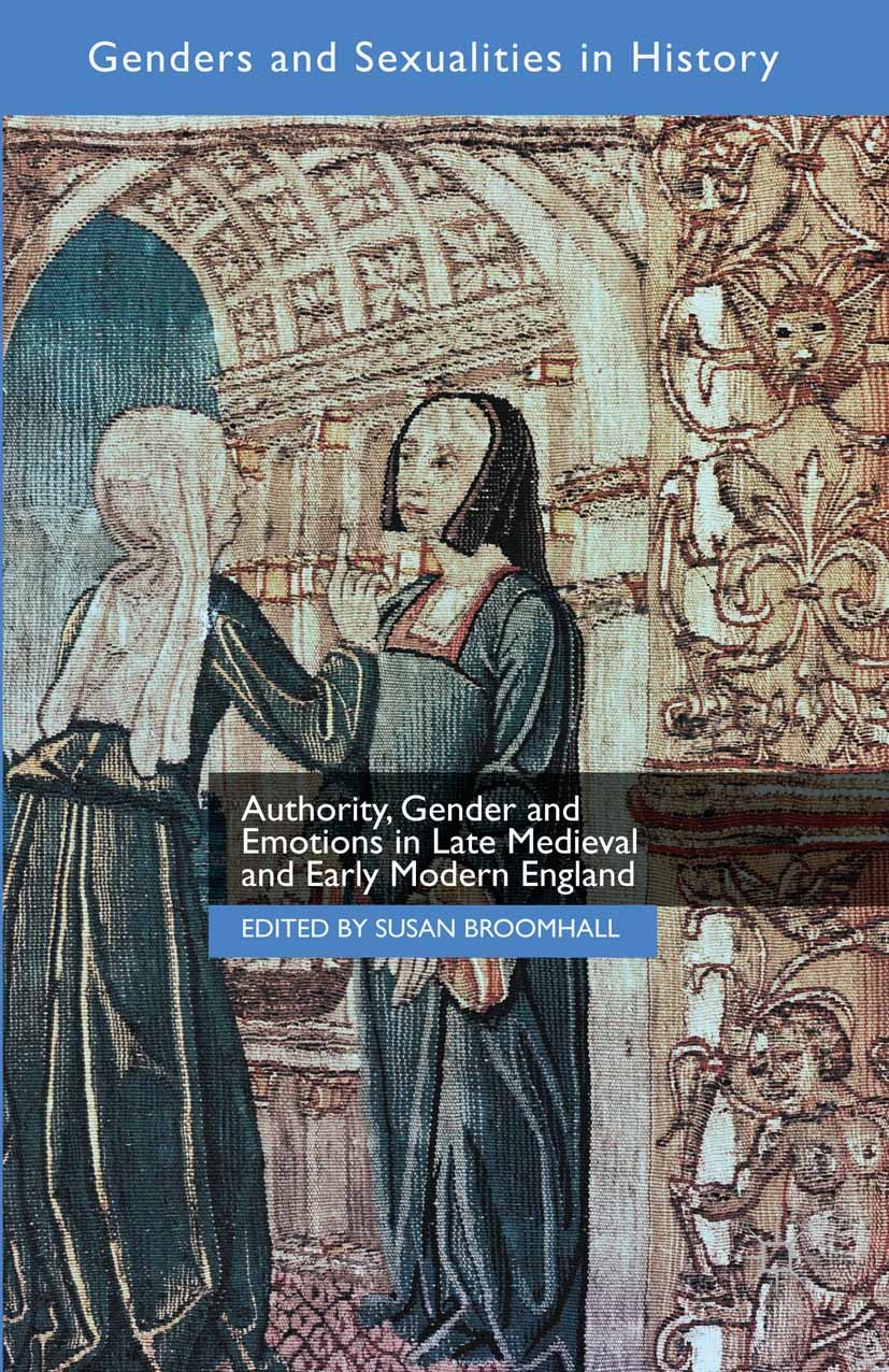 Titlebook: Authority, Gender and Emotions in Late Medieval and Early Modern England; Susan Broomhall Book 2015 The Editor(s) (if applicable) and The Titlebook: Authority, Gender and Emotions in Late Medieval and Early Modern England; Susan Broomhall Book 2015 The Editor(s) (if applicable) and The
