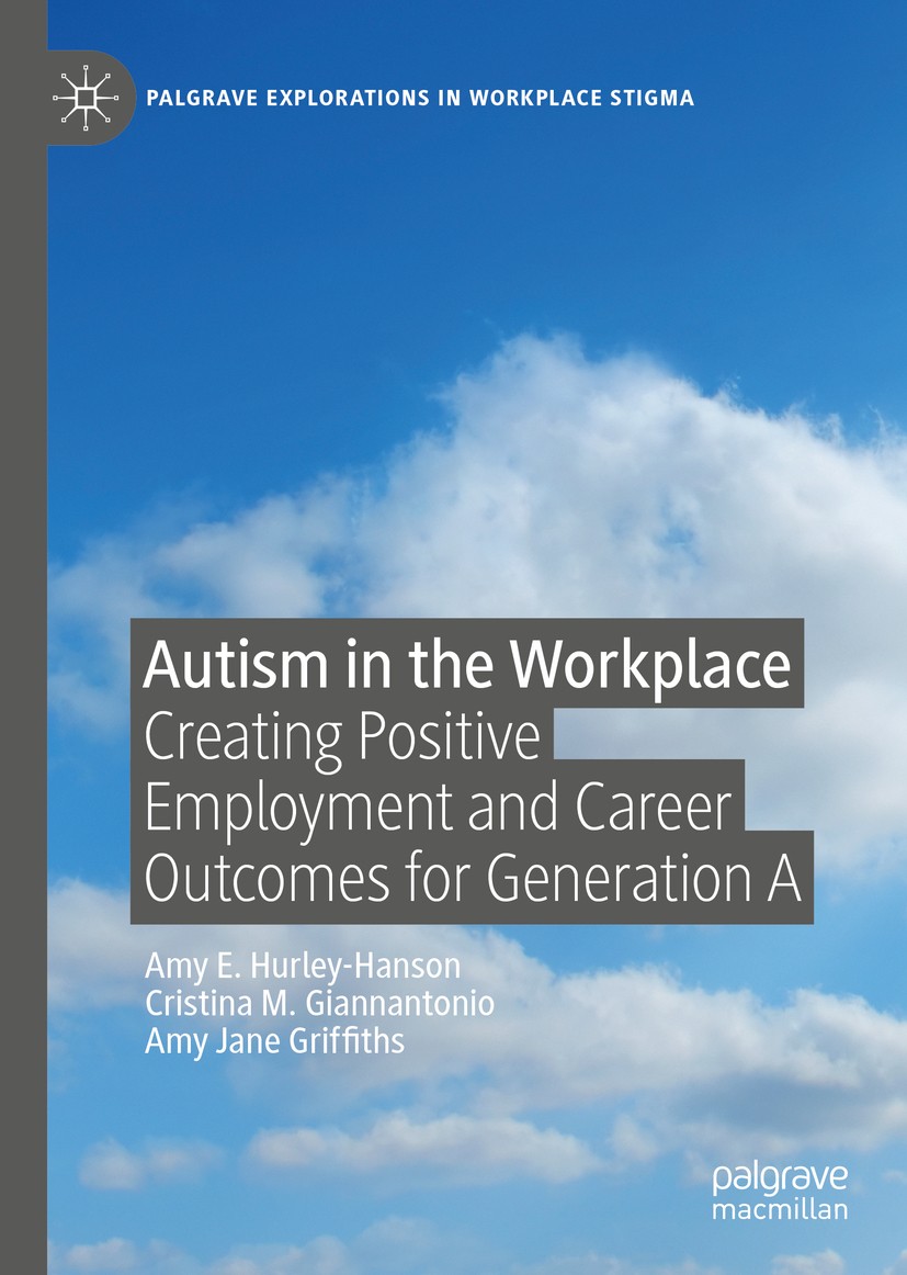 Titlebook: Autism in the Workplace; Creating Positive Em Amy E. Hurley-Hanson,Cristina M. Giannantonio,Amy Book 2020 The Editor(s) (if applicable) an Titlebook: Autism in the Workplace; Creating Positive Em Amy E. Hurley-Hanson,Cristina M. Giannantonio,Amy Book 2020 The Editor(s) (if applicable) an
