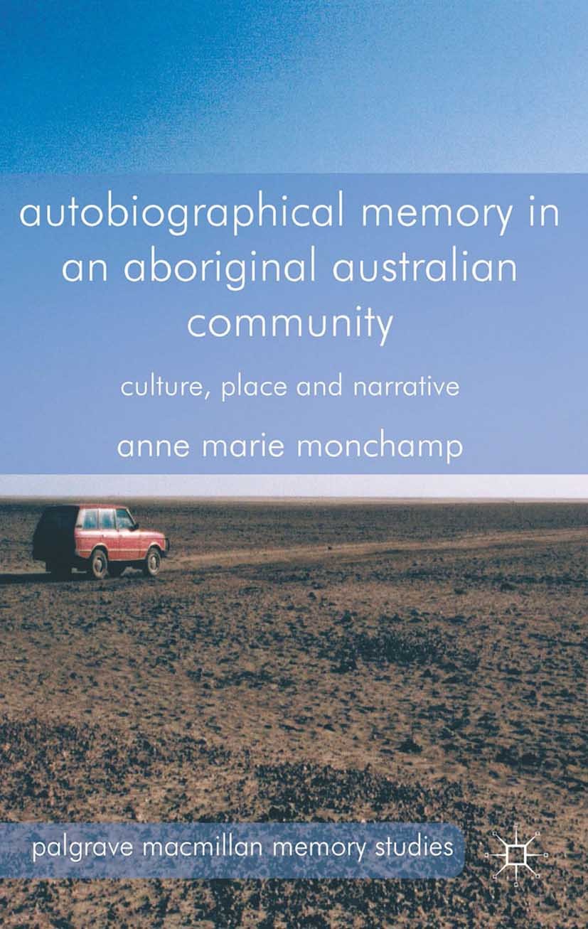 Titlebook: Autobiographical Memory in an Aboriginal Australian Community; Culture, Place and N Anne Marie Monchamp Book 2014 Palgrave Macmillan, a div Titlebook: Autobiographical Memory in an Aboriginal Australian Community; Culture, Place and N Anne Marie Monchamp Book 2014 Palgrave Macmillan, a div