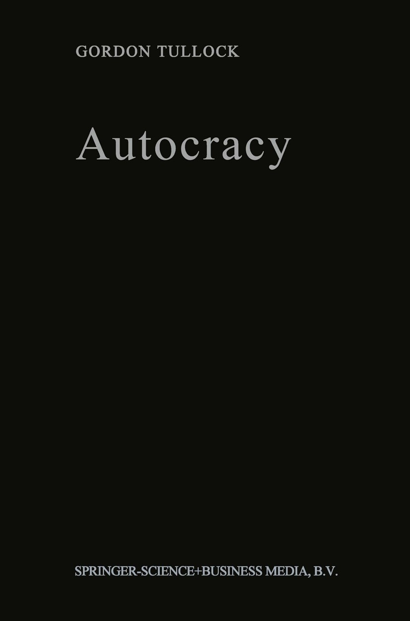 Titlebook: Autocracy; Gordon Tullock Book 1987 Springer Science+Business Media Dordrecht 1987 Public Choice.democracy.political science.politics.prev Titlebook: Autocracy; Gordon Tullock Book 1987 Springer Science+Business Media Dordrecht 1987 Public Choice.democracy.political science.politics.prev