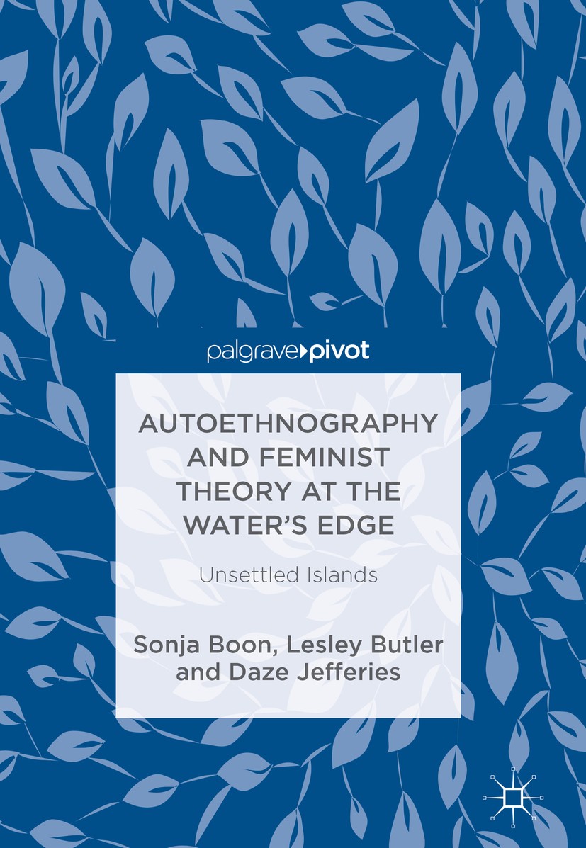 Titlebook: Autoethnography and Feminist Theory at the Water‘s Edge; Unsettled Islands Sonja Boon,Lesley Butler,Daze Jefferies Book 2018 The Editor(s) Titlebook: Autoethnography and Feminist Theory at the Water‘s Edge; Unsettled Islands Sonja Boon,Lesley Butler,Daze Jefferies Book 2018 The Editor(s)