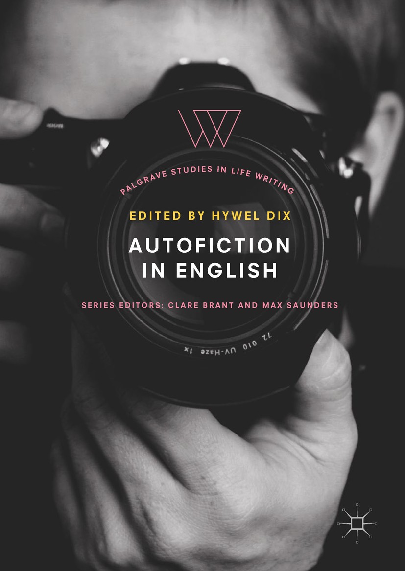 Titlebook: Autofiction in English; Hywel Dix Book 2018 The Editor(s) (if applicable) and The Author(s) 2018 Life writing.Memoir.Autobiography.Interte Titlebook: Autofiction in English; Hywel Dix Book 2018 The Editor(s) (if applicable) and The Author(s) 2018 Life writing.Memoir.Autobiography.Interte