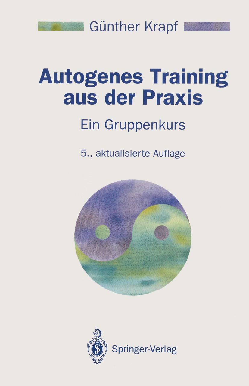 Titlebook: Autogenes Training aus der Praxis; Ein Gruppenkurs Günther Krapf Book 19945th edition Springer-Verlag Berlin Heidelberg 1994 Autogenes Trai Titlebook: Autogenes Training aus der Praxis; Ein Gruppenkurs Günther Krapf Book 19945th edition Springer-Verlag Berlin Heidelberg 1994 Autogenes Trai
