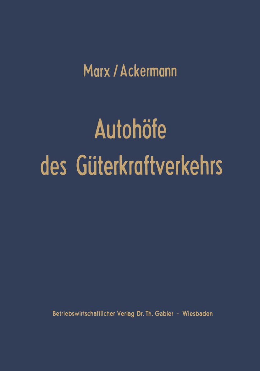 Titlebook: Autohöfe des Güterkraftverkehrs; Entwicklung und Funk August Marx,Karl-Friedrich Ackermann Book 1967 Springer Fachmedien Wiesbaden 1967 Bes Titlebook: Autohöfe des Güterkraftverkehrs; Entwicklung und Funk August Marx,Karl-Friedrich Ackermann Book 1967 Springer Fachmedien Wiesbaden 1967 Bes