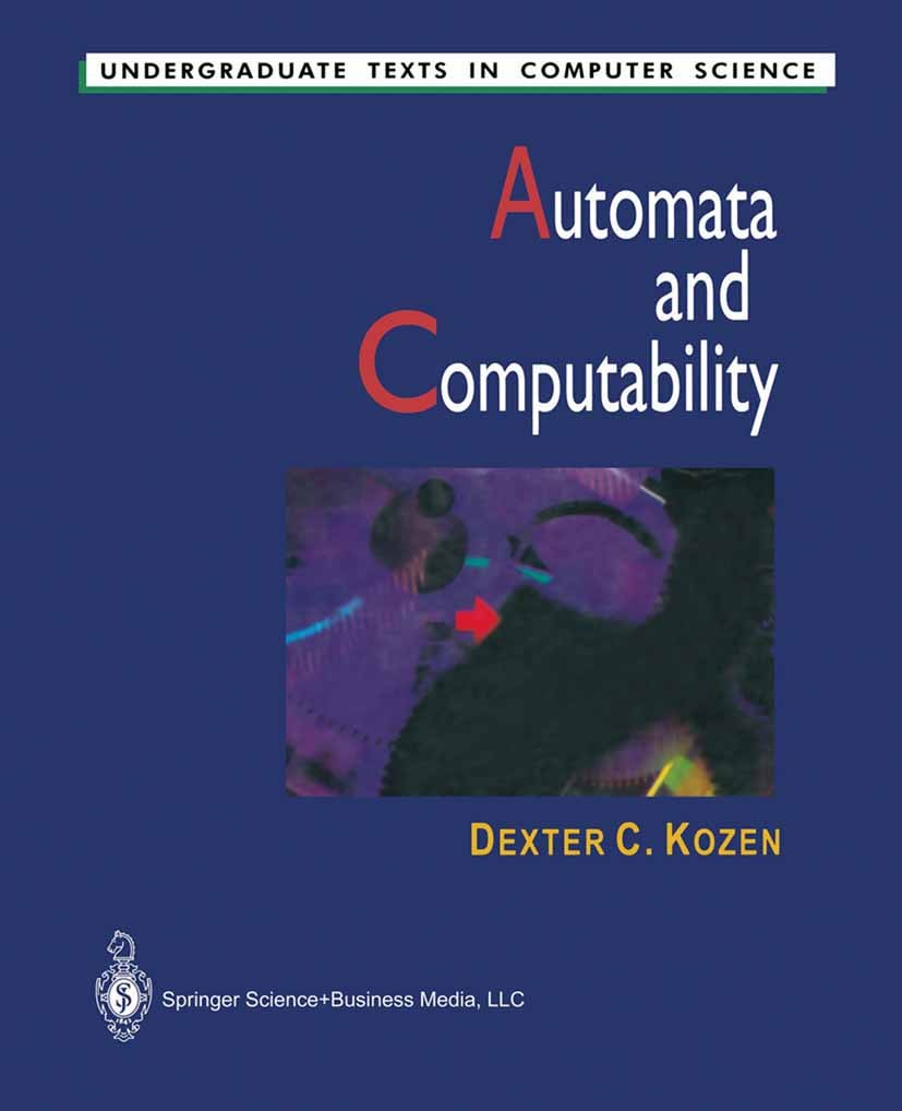 Titlebook: Automata and Computability; Dexter C. Kozen Textbook 1977 Springer Science+Business Media New York 1977 Abstraction.Mathematica.Notation.T Titlebook: Automata and Computability; Dexter C. Kozen Textbook 1977 Springer Science+Business Media New York 1977 Abstraction.Mathematica.Notation.T