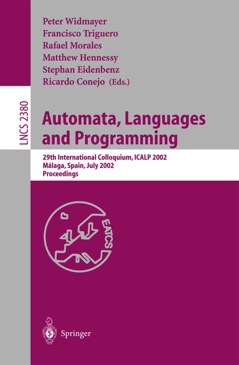 Titlebook: Automata, Languages and Programming; 29th International C Peter Widmayer,Stephan Eidenbenz,Matthew Hennessy Conference proceedings 2002 Spr Titlebook: Automata, Languages and Programming; 29th International C Peter Widmayer,Stephan Eidenbenz,Matthew Hennessy Conference proceedings 2002 Spr