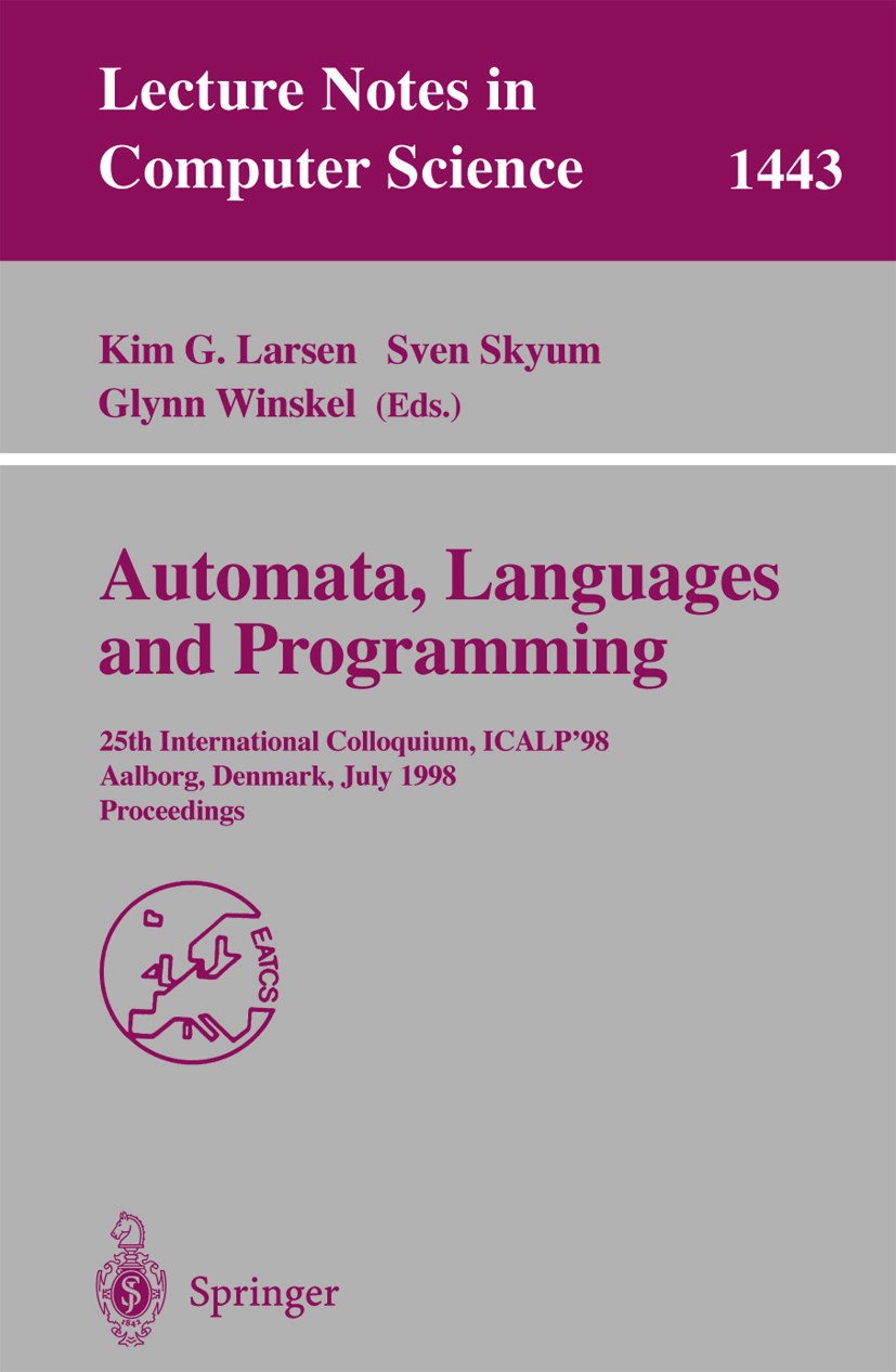 Titlebook: Automata, Languages and Programming; 25th International C Kim G. Larsen,Sven Skyum,Glynn Winskel Conference proceedings 1998 Springer-Verla Titlebook: Automata, Languages and Programming; 25th International C Kim G. Larsen,Sven Skyum,Glynn Winskel Conference proceedings 1998 Springer-Verla