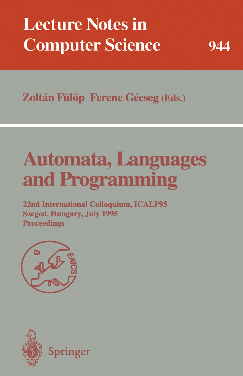 Titlebook: Automata, Languages and Programming; 22nd International C Zoltán Fülöp,Ferenc Gécseg Conference proceedings 1995 Springer-Verlag Berlin Hei Titlebook: Automata, Languages and Programming; 22nd International C Zoltán Fülöp,Ferenc Gécseg Conference proceedings 1995 Springer-Verlag Berlin Hei
