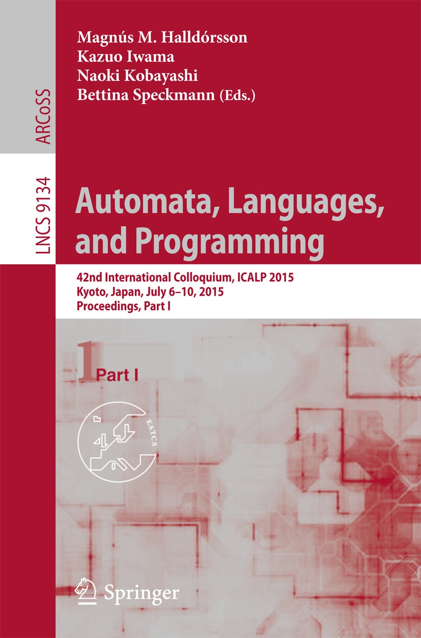 Titlebook: Automata, Languages, and Programming; 42nd International C Magnús M. Halldórsson,Kazuo Iwama,Bettina Speckman Conference proceedings 2015 S Titlebook: Automata, Languages, and Programming; 42nd International C Magnús M. Halldórsson,Kazuo Iwama,Bettina Speckman Conference proceedings 2015 S