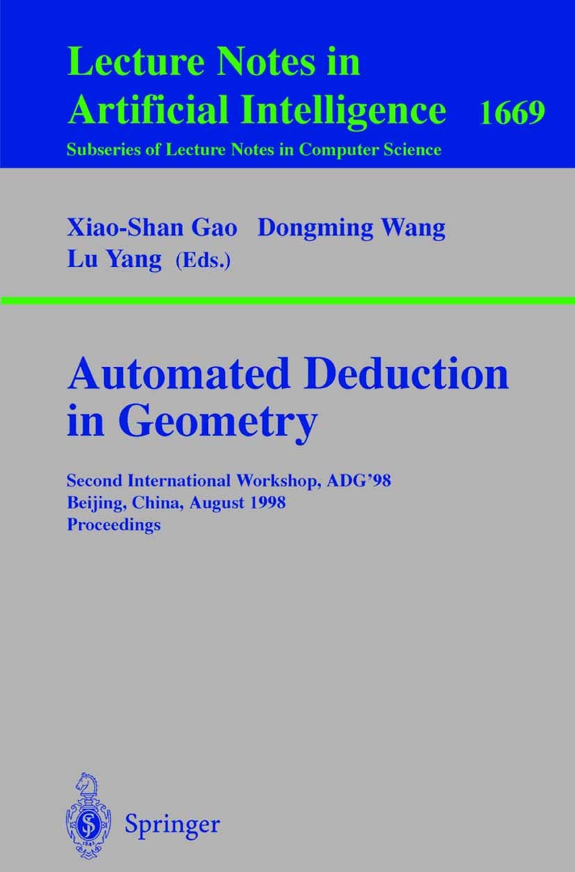 Titlebook: Automated Deduction in Geometry; Second International Xiao-Shan Gao,Dongming Wang,Lu Yang Conference proceedings 1999 Springer-Verlag Berli Titlebook: Automated Deduction in Geometry; Second International Xiao-Shan Gao,Dongming Wang,Lu Yang Conference proceedings 1999 Springer-Verlag Berli