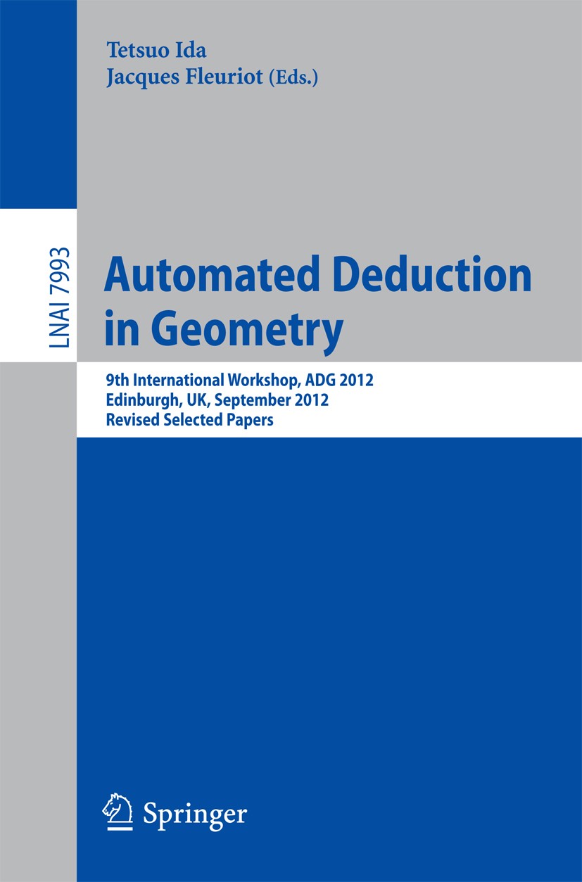Titlebook: Automated Deduction in Geometry; 9th International Wo Tetsuo Ida,Jacques Fleuriot Conference proceedings 2013 Springer-Verlag Berlin Heidel Titlebook: Automated Deduction in Geometry; 9th International Wo Tetsuo Ida,Jacques Fleuriot Conference proceedings 2013 Springer-Verlag Berlin Heidel