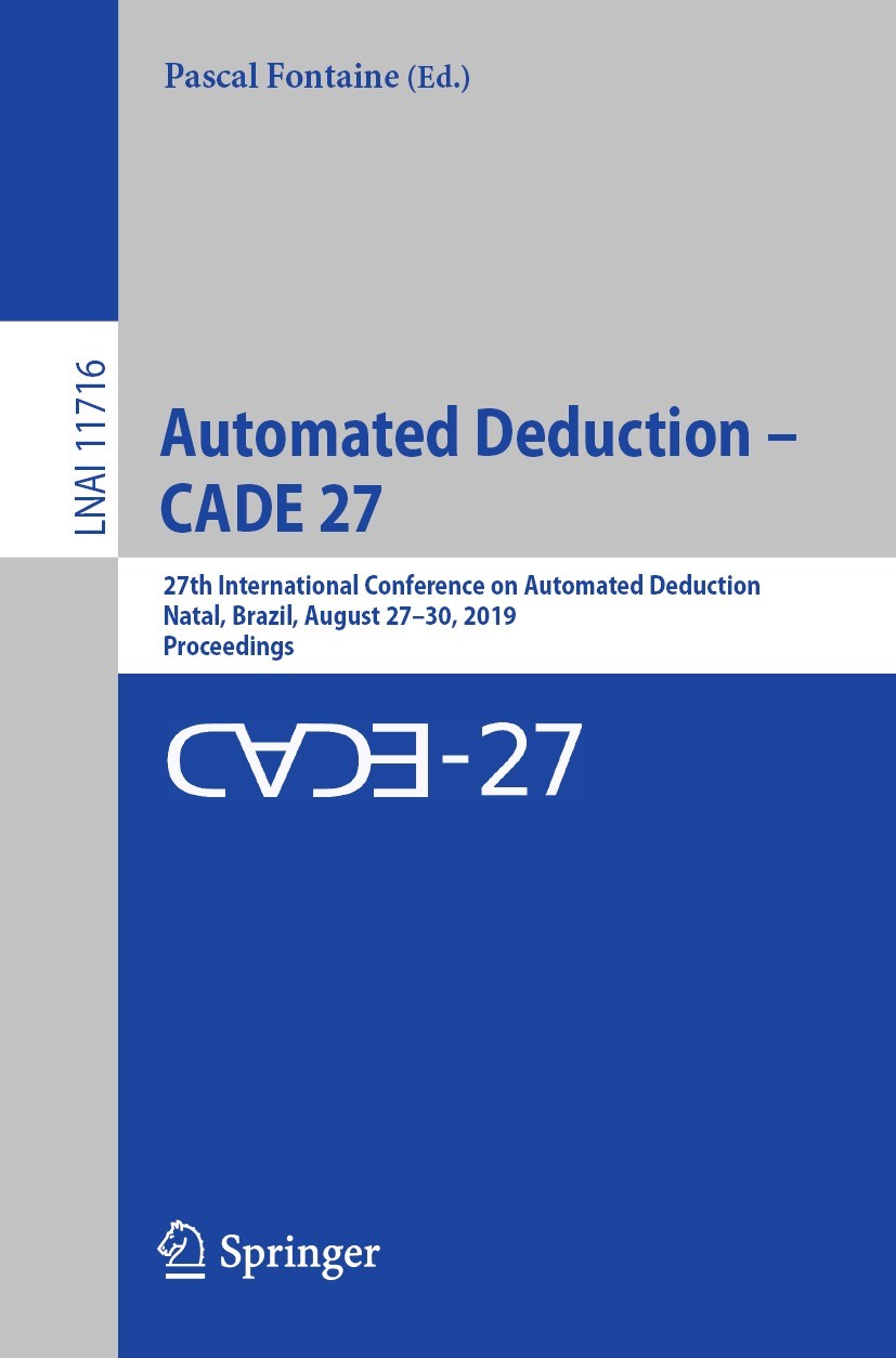 Titlebook: Automated Deduction – CADE 27; 27th International C Pascal Fontaine Conference proceedings 2019 Springer Nature Switzerland AG 2019 artific Titlebook: Automated Deduction – CADE 27; 27th International C Pascal Fontaine Conference proceedings 2019 Springer Nature Switzerland AG 2019 artific