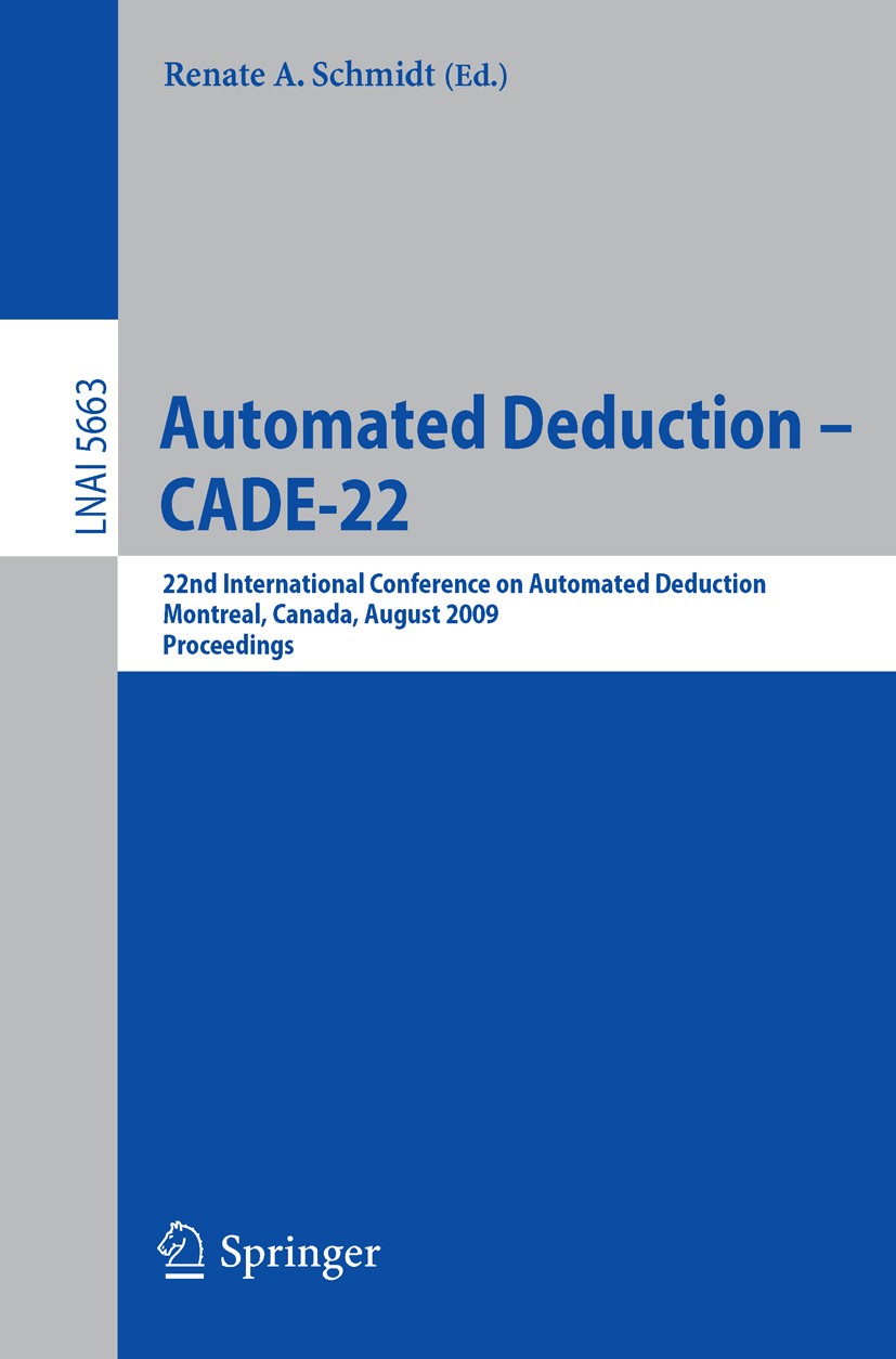Titlebook: Automated Deduction – CADE-22; 22nd International C Renate A. Schmidt Conference proceedings 2009 Springer-Verlag Berlin Heidelberg 2009 Ac Titlebook: Automated Deduction – CADE-22; 22nd International C Renate A. Schmidt Conference proceedings 2009 Springer-Verlag Berlin Heidelberg 2009 Ac