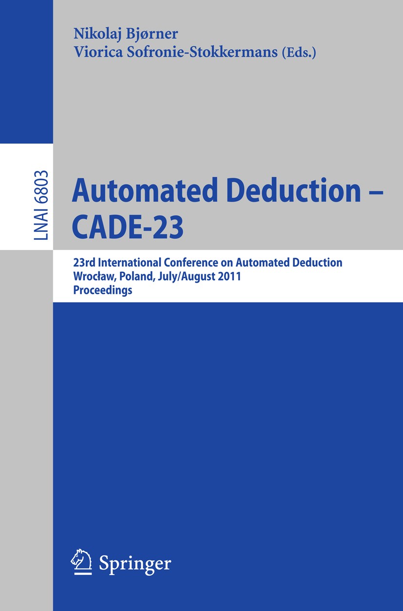 Titlebook: Automated Deduction -- CADE-23; 23rd International C Nikolaj Bjørner,Viorica Sofronie-Stokkermans Conference proceedings 2011 Springer-Verl Titlebook: Automated Deduction -- CADE-23; 23rd International C Nikolaj Bjørner,Viorica Sofronie-Stokkermans Conference proceedings 2011 Springer-Verl