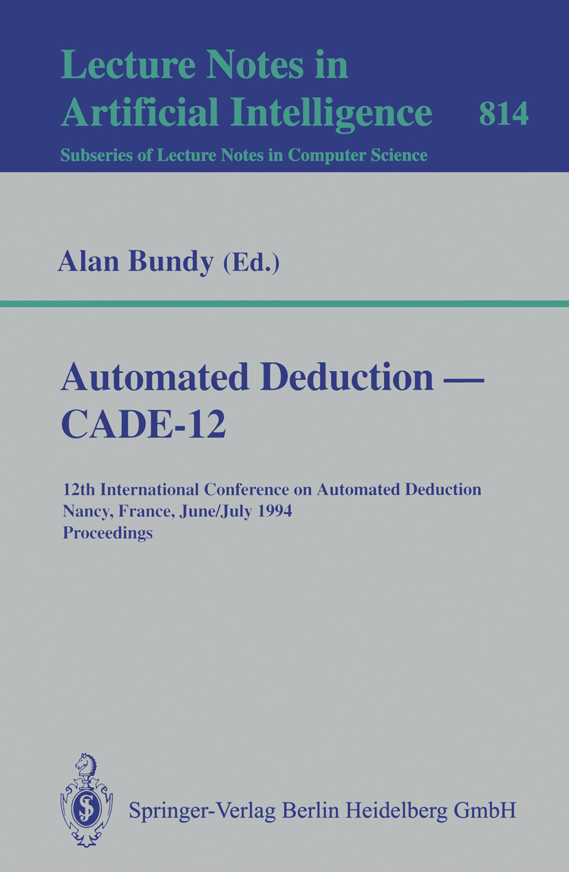 Titlebook: Automated Deduction — CADE-12; 12th International C Alan Bundy Conference proceedings 1994 Springer-Verlag Berlin Heidelberg 1994 Automatis Titlebook: Automated Deduction — CADE-12; 12th International C Alan Bundy Conference proceedings 1994 Springer-Verlag Berlin Heidelberg 1994 Automatis