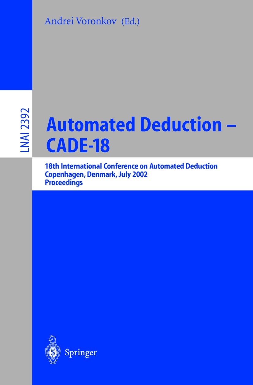 Titlebook: Automated Deduction - CADE-18; 18th International C Andrei Voronkov Conference proceedings 2002 Springer-Verlag Berlin Heidelberg 2002 Auto Titlebook: Automated Deduction - CADE-18; 18th International C Andrei Voronkov Conference proceedings 2002 Springer-Verlag Berlin Heidelberg 2002 Auto