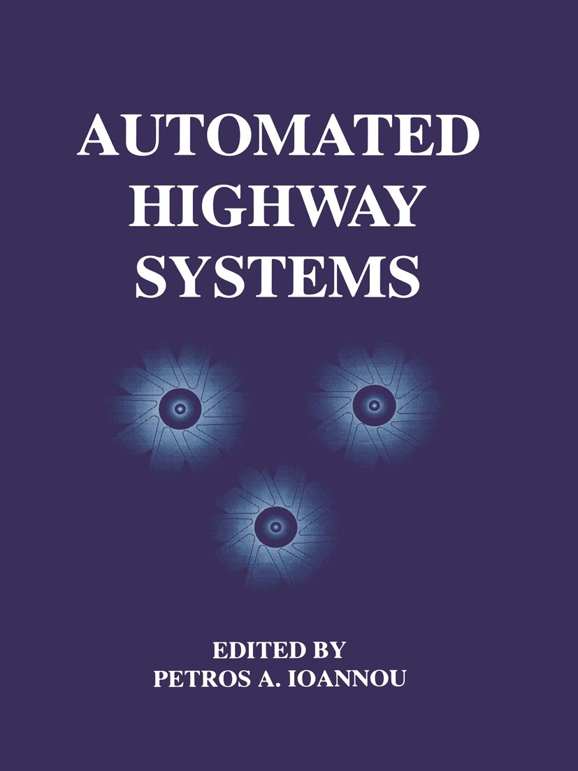 Titlebook: Automated Highway Systems; Petros A. Ioannou Book 1997 Springer Science+Business Media New York 1997 Sensor.automation.communication.desig Titlebook: Automated Highway Systems; Petros A. Ioannou Book 1997 Springer Science+Business Media New York 1997 Sensor.automation.communication.desig