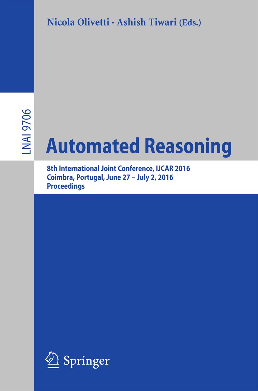 Titlebook: Automated Reasoning; 8th International Jo Nicola Olivetti,Ashish Tiwari Conference proceedings 2016 Springer International Publishing Switz Titlebook: Automated Reasoning; 8th International Jo Nicola Olivetti,Ashish Tiwari Conference proceedings 2016 Springer International Publishing Switz