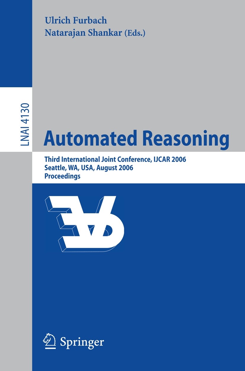 Titlebook: Automated Reasoning; Third International Ulrich Furbach,Natarajan Shankar Conference proceedings 2006 Springer-Verlag Berlin Heidelberg 20 Titlebook: Automated Reasoning; Third International Ulrich Furbach,Natarajan Shankar Conference proceedings 2006 Springer-Verlag Berlin Heidelberg 20