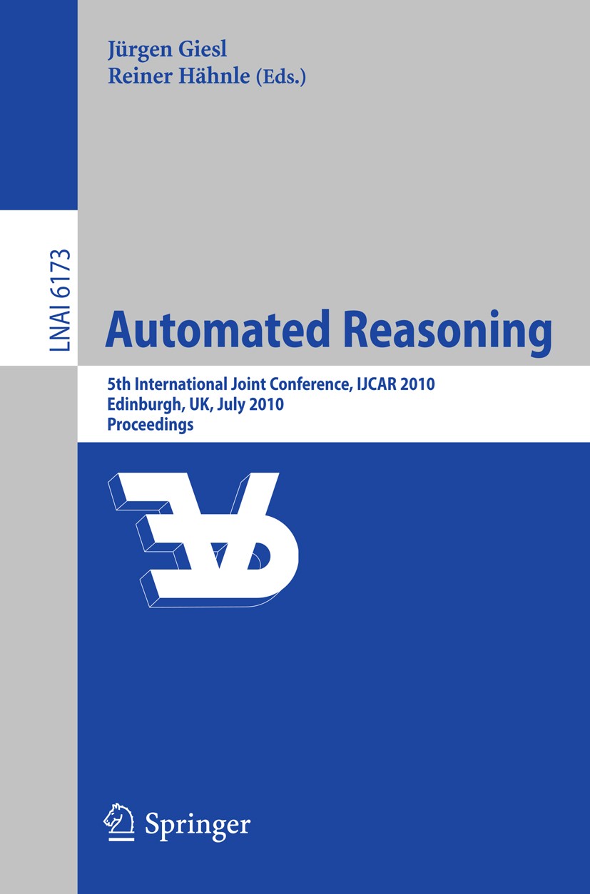 Titlebook: Automated Reasoning; 5th International Jo Jürgen Giesl,Reiner Hähnle Conference proceedings 2010 The Editor(s) (if applicable) and The Auth Titlebook: Automated Reasoning; 5th International Jo Jürgen Giesl,Reiner Hähnle Conference proceedings 2010 The Editor(s) (if applicable) and The Auth
