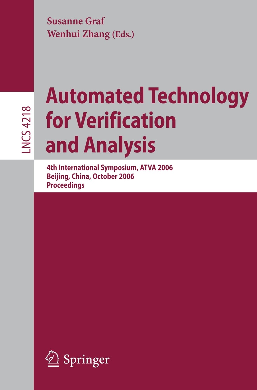Titlebook: Automated Technology for Verification and Analysis; 4th International Sy Susanne Graf,Wenhui Zhang Conference proceedings 2006 Springer-Ver Titlebook: Automated Technology for Verification and Analysis; 4th International Sy Susanne Graf,Wenhui Zhang Conference proceedings 2006 Springer-Ver