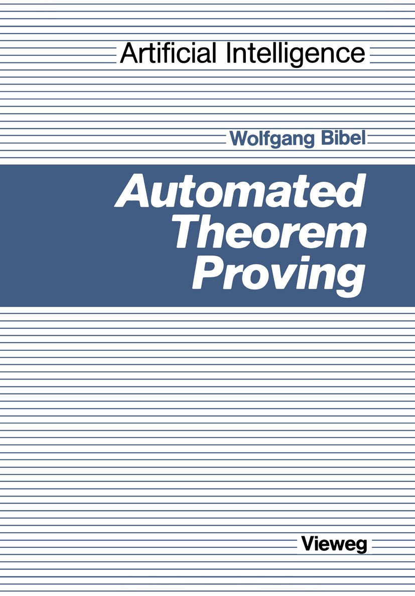 Titlebook: Automated Theorem Proving; Wolfgang Bibel Book 1987Latest edition Springer Fachmedien Wiesbaden 1987 Extension.automated theorem proving.f Titlebook: Automated Theorem Proving; Wolfgang Bibel Book 1987Latest edition Springer Fachmedien Wiesbaden 1987 Extension.automated theorem proving.f