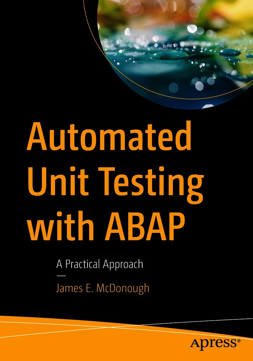 Titlebook: Automated Unit Testing with ABAP; A Practical Approach James E. McDonough Book 2021 James E. McDonough 2021 Automated testing.ABAP programm Titlebook: Automated Unit Testing with ABAP; A Practical Approach James E. McDonough Book 2021 James E. McDonough 2021 Automated testing.ABAP programm