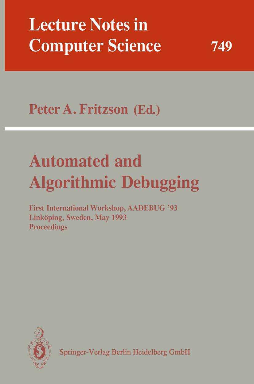 Titlebook: Automated and Algorithmic Debugging; First International Peter A. Fritzson Conference proceedings 1993 Springer-Verlag Berlin Heidelberg 1 Titlebook: Automated and Algorithmic Debugging; First International Peter A. Fritzson Conference proceedings 1993 Springer-Verlag Berlin Heidelberg 1