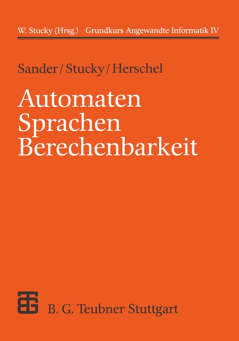 Titlebook: Automaten Sprachen Berechenbarkeit; Grundkurs Angewandte Peter Sander,Wolffried Stucky,Rudolf Herschel,W. S Book 1995Latest edition B. G. T Titlebook: Automaten Sprachen Berechenbarkeit; Grundkurs Angewandte Peter Sander,Wolffried Stucky,Rudolf Herschel,W. S Book 1995Latest edition B. G. T