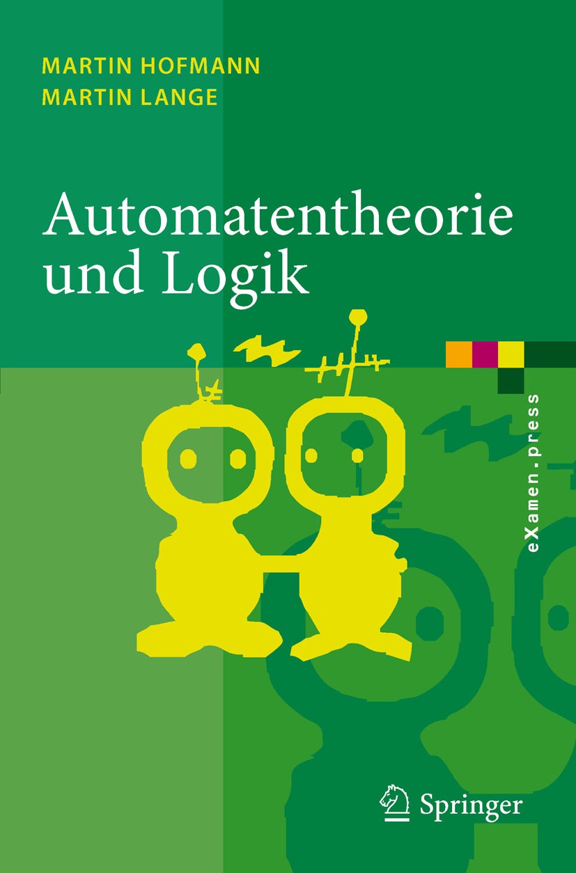 Titlebook: Automatentheorie und Logik; Martin Hofmann,Martin Lange Textbook 2011 Springer-Verlag Berlin Heidelberg 2011 Endliche Automaten.Entscheidu Titlebook: Automatentheorie und Logik; Martin Hofmann,Martin Lange Textbook 2011 Springer-Verlag Berlin Heidelberg 2011 Endliche Automaten.Entscheidu