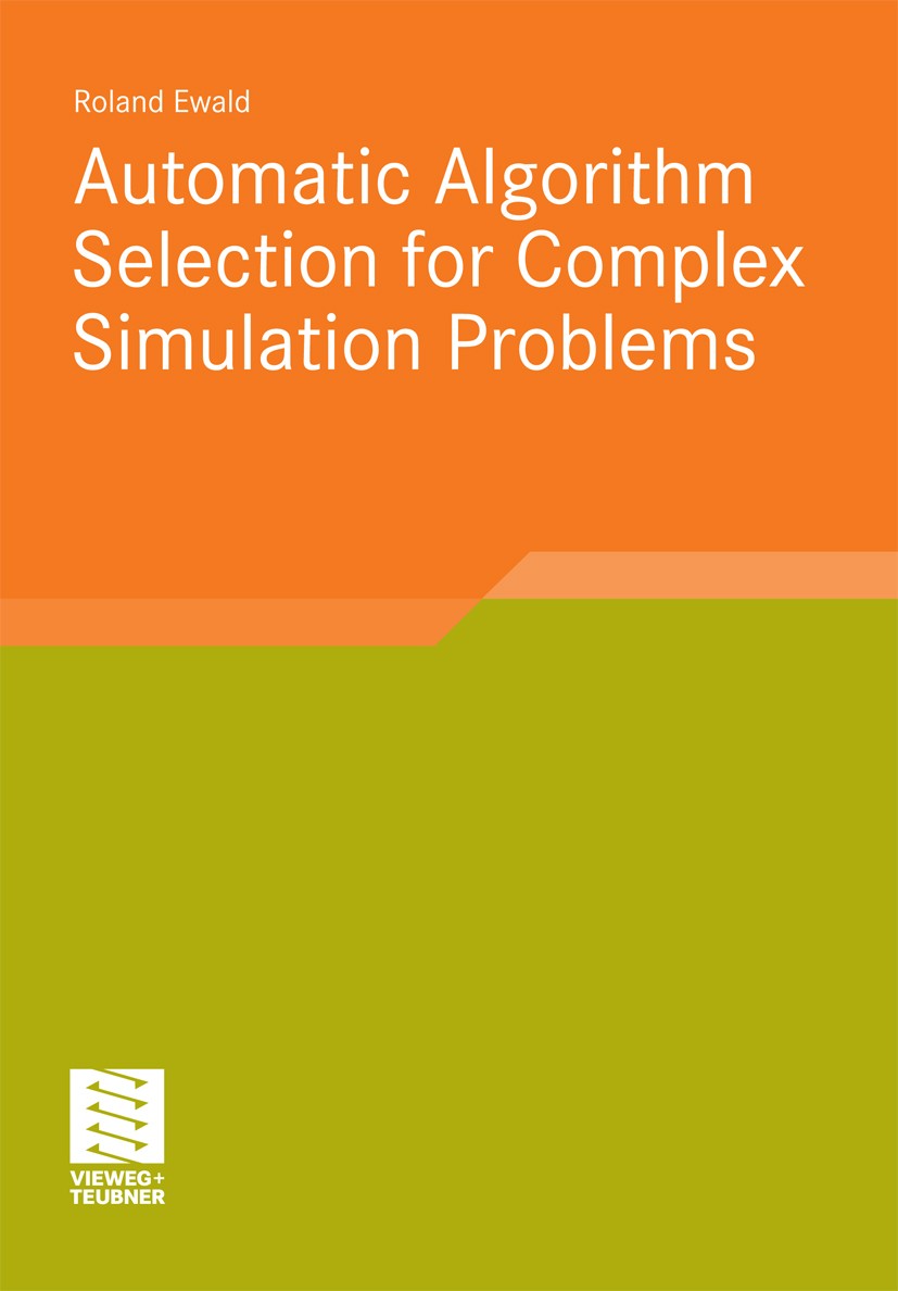 Titlebook: Automatic Algorithm Selection for Complex Simulation Problems; Roland Ewald Book 2012 Vieweg+Teubner Verlag | Springer Fachmedien Wiesbade Titlebook: Automatic Algorithm Selection for Complex Simulation Problems; Roland Ewald Book 2012 Vieweg+Teubner Verlag | Springer Fachmedien Wiesbade