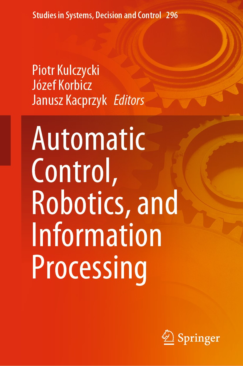 Titlebook: Automatic Control, Robotics, and Information Processing; Piotr Kulczycki,Józef Korbicz,Janusz Kacprzyk Book 2021 The Editor(s) (if applica Titlebook: Automatic Control, Robotics, and Information Processing; Piotr Kulczycki,Józef Korbicz,Janusz Kacprzyk Book 2021 The Editor(s) (if applica