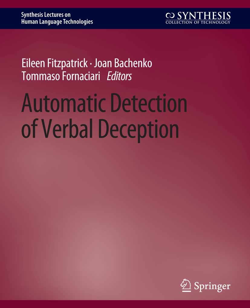 Titlebook: Automatic Detection of Verbal Deception; Eileen Fitzpatrick,Joan Bachenko,Tommaso Fornaciar Book 2015 Springer Nature Switzerland AG 2015 Titlebook: Automatic Detection of Verbal Deception; Eileen Fitzpatrick,Joan Bachenko,Tommaso Fornaciar Book 2015 Springer Nature Switzerland AG 2015