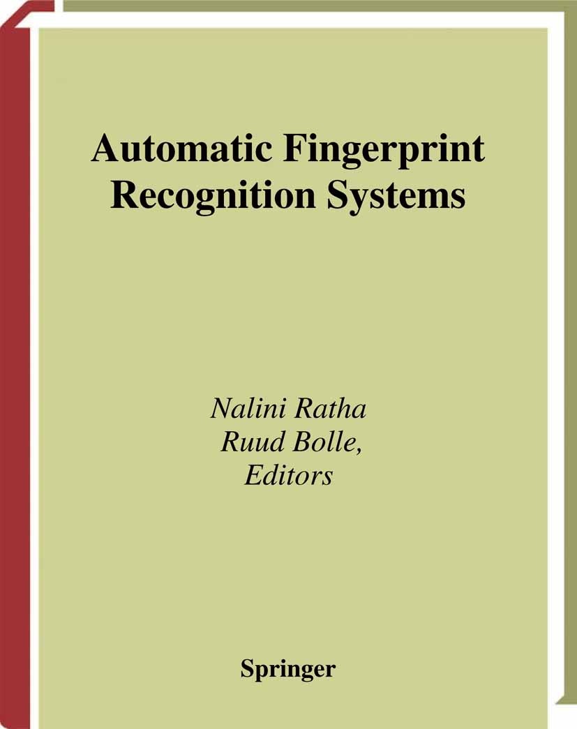 Titlebook: Automatic Fingerprint Recognition Systems; Nalini Ratha,Ruud Bolle Book 2004 Springer Science+Business Media New York 2004 algorithms.biom Titlebook: Automatic Fingerprint Recognition Systems; Nalini Ratha,Ruud Bolle Book 2004 Springer Science+Business Media New York 2004 algorithms.biom
