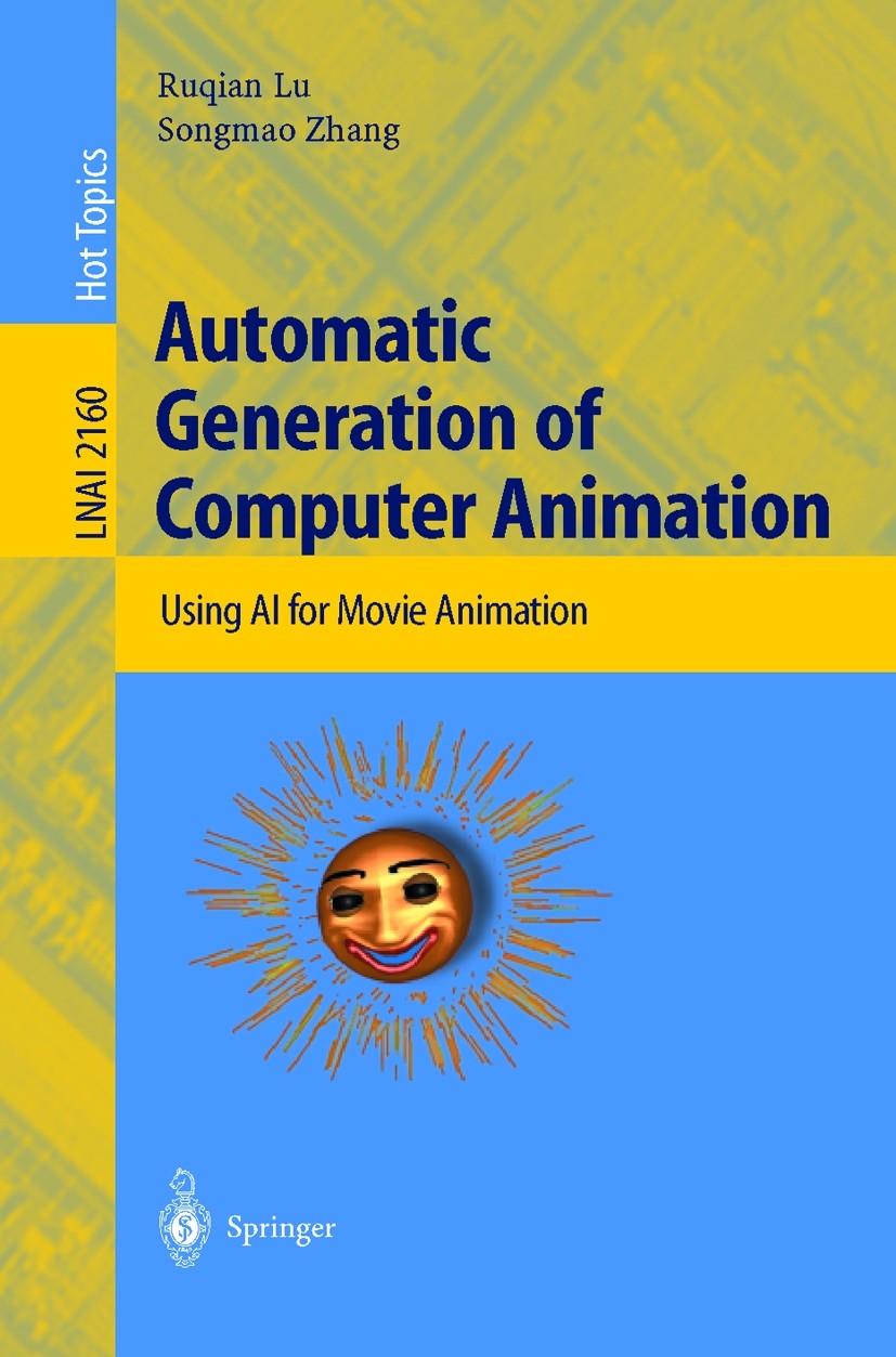 Titlebook: Automatic Generation of Computer Animation; Using AI for Movie A Ruqian Lu,Songmao Zhang Book 2002 Springer-Verlag Berlin Heidelberg 2002 A Titlebook: Automatic Generation of Computer Animation; Using AI for Movie A Ruqian Lu,Songmao Zhang Book 2002 Springer-Verlag Berlin Heidelberg 2002 A