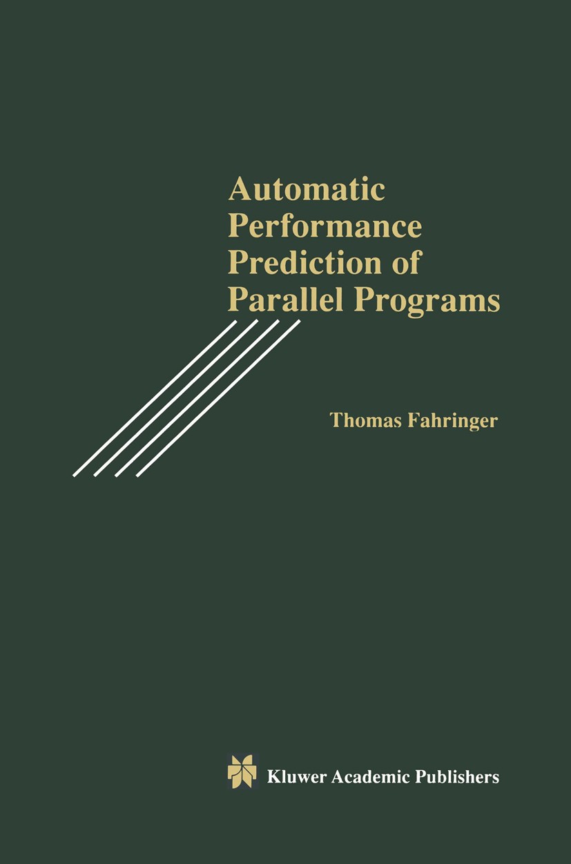 Titlebook: Automatic Performance Prediction of Parallel Programs; Thomas Fahringer Book 1996 Kluwer Academic Publishers 1996 distributed memory.optim Titlebook: Automatic Performance Prediction of Parallel Programs; Thomas Fahringer Book 1996 Kluwer Academic Publishers 1996 distributed memory.optim