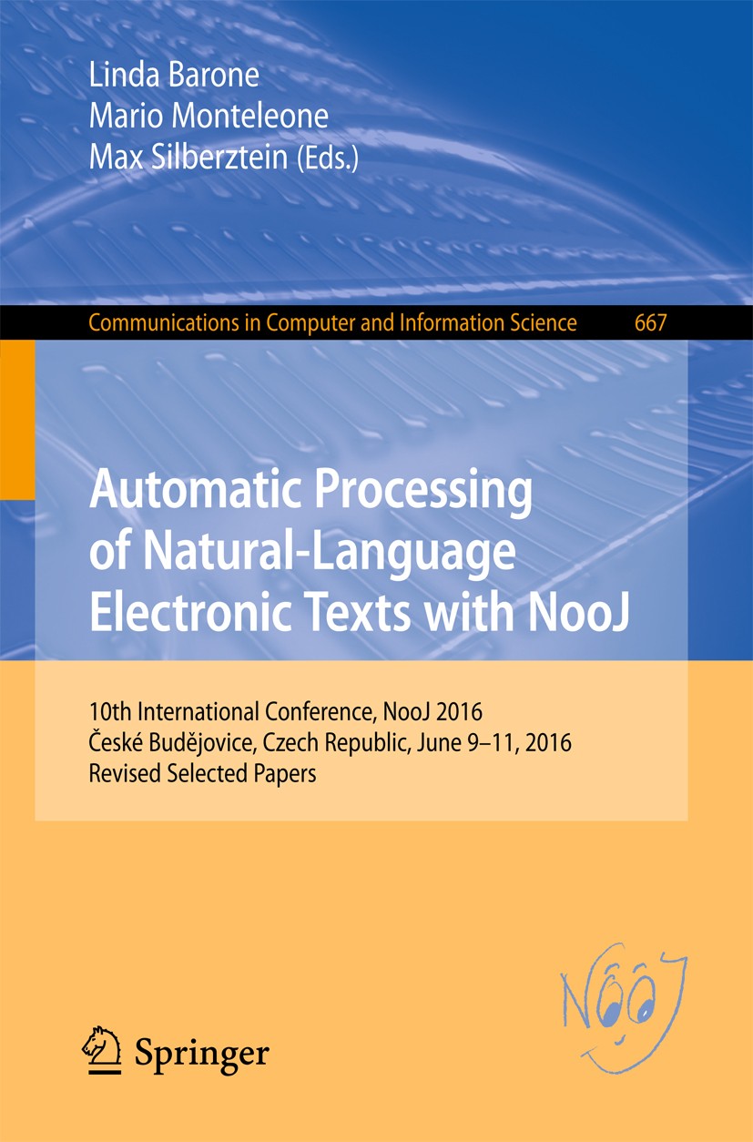 Titlebook: Automatic Processing of Natural-Language Electronic Texts with NooJ; 10th International C Linda Barone,Mario Monteleone,Max Silberztein Con Titlebook: Automatic Processing of Natural-Language Electronic Texts with NooJ; 10th International C Linda Barone,Mario Monteleone,Max Silberztein Con