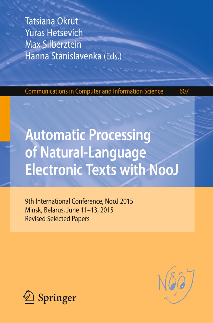 Titlebook: Automatic Processing of Natural-Language Electronic Texts with NooJ; 9th International Co Tatsiana Okrut,Yuras Hetsevich,Hanna Stanislavenk Titlebook: Automatic Processing of Natural-Language Electronic Texts with NooJ; 9th International Co Tatsiana Okrut,Yuras Hetsevich,Hanna Stanislavenk