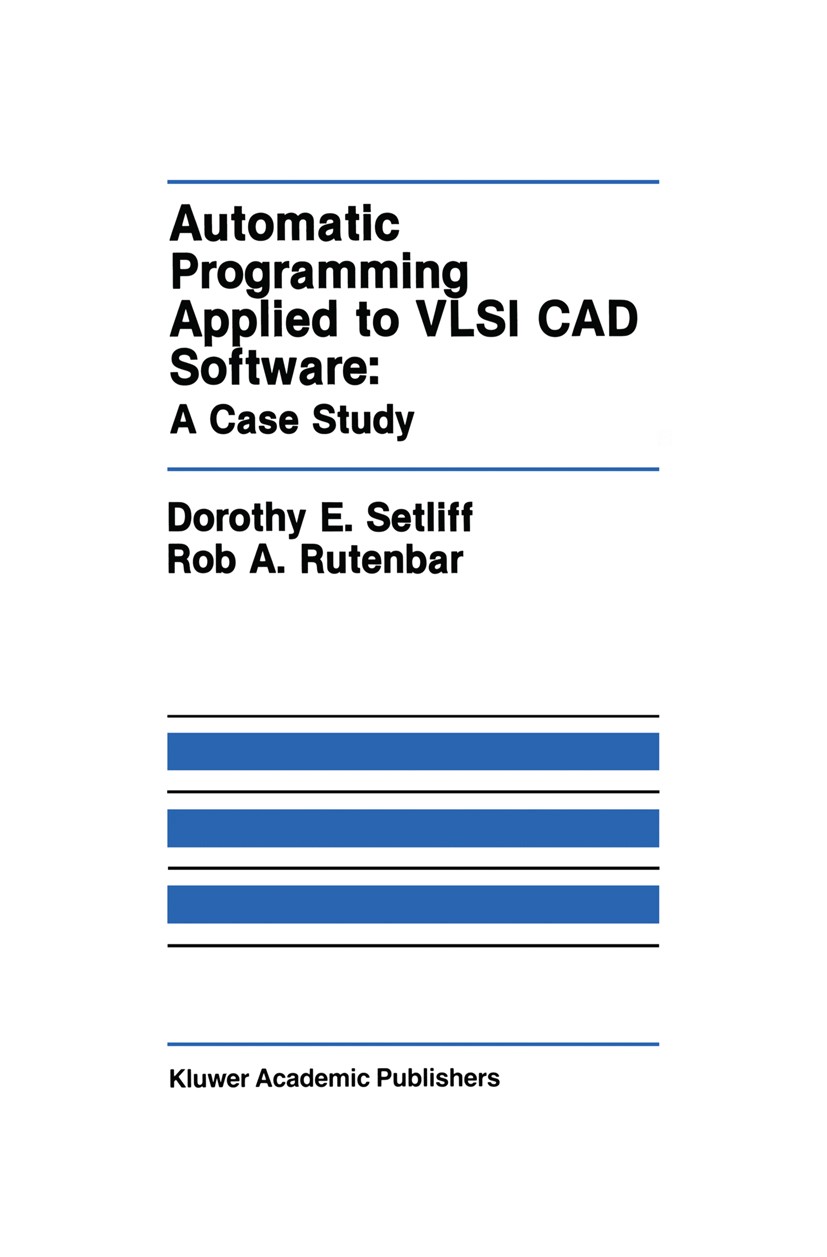 Titlebook: Automatic Programming Applied to VLSI CAD Software: A Case Study; Dorothy E. Setliff,Rob A. Rutenbar Book 1990 Kluwer Academic Publishers Titlebook: Automatic Programming Applied to VLSI CAD Software: A Case Study; Dorothy E. Setliff,Rob A. Rutenbar Book 1990 Kluwer Academic Publishers