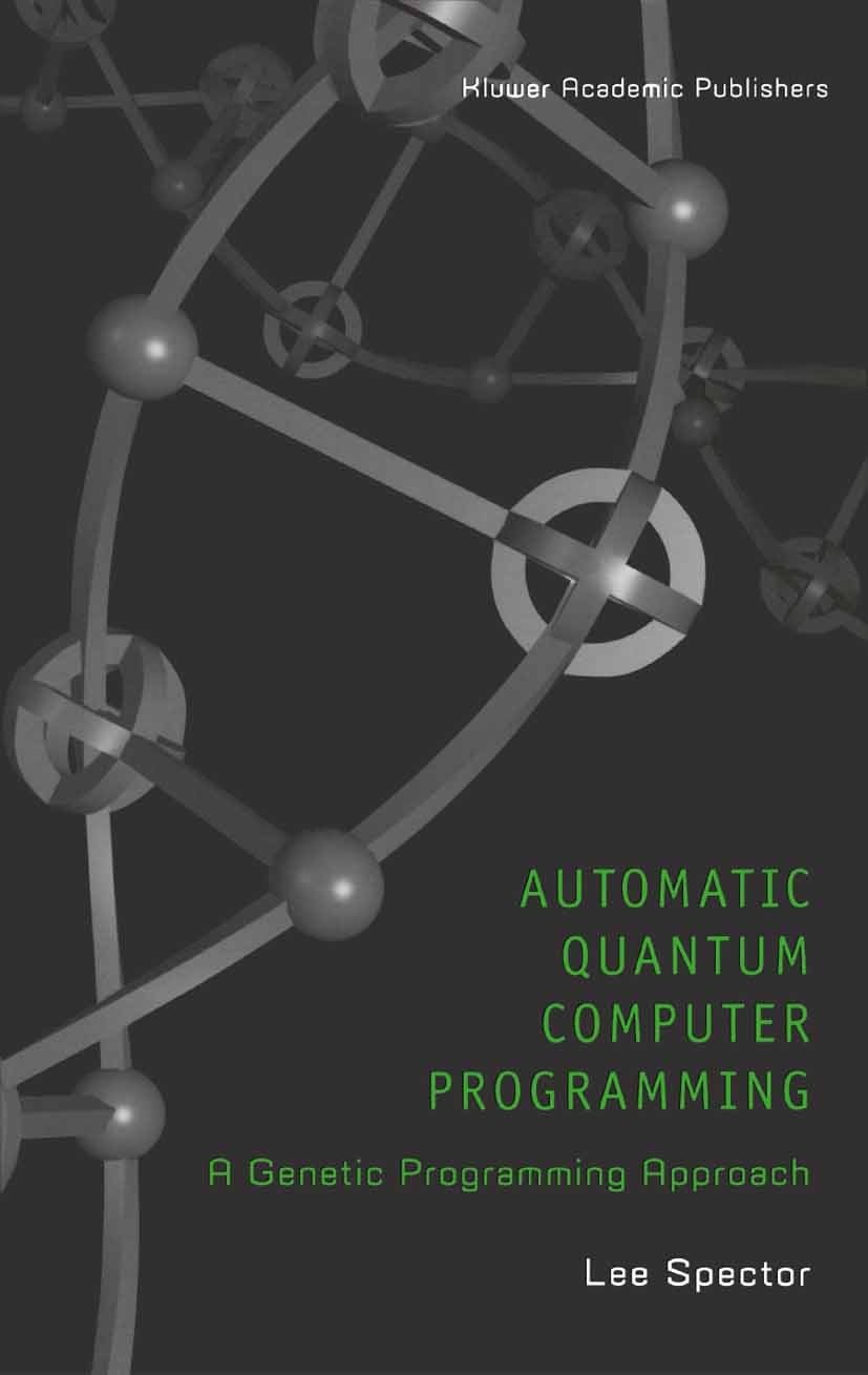 Titlebook: Automatic Quantum Computer Programming; A Genetic Programmin Lee Spector Book 2004 Springer-Verlag US 2004 algorithms.code.communication.ev Titlebook: Automatic Quantum Computer Programming; A Genetic Programmin Lee Spector Book 2004 Springer-Verlag US 2004 algorithms.code.communication.ev