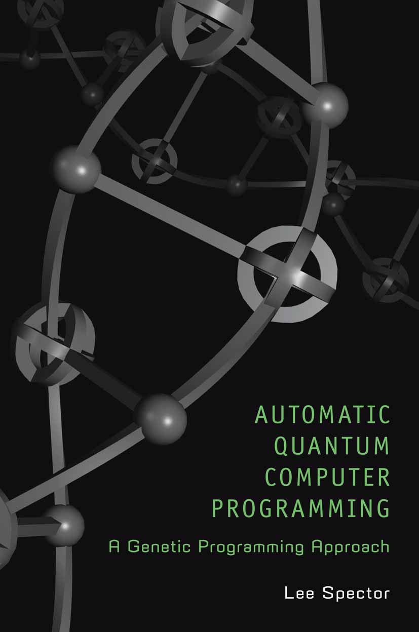 Titlebook: Automatic Quantum Computer Programming; A Genetic Programmin Lee Spector Book Dec 20061st edition Springer-Verlag US 2007 QGAME.Spector.aut Titlebook: Automatic Quantum Computer Programming; A Genetic Programmin Lee Spector Book Dec 20061st edition Springer-Verlag US 2007 QGAME.Spector.aut