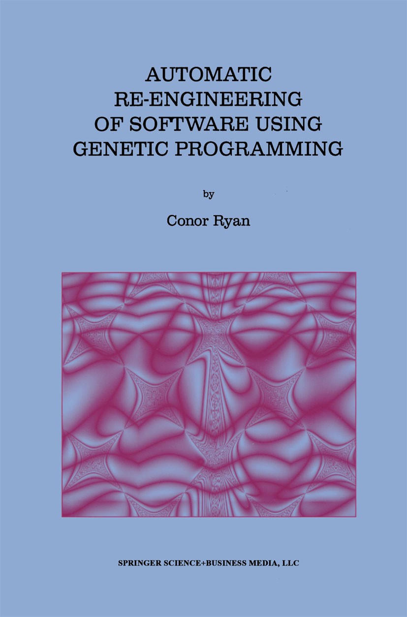 Titlebook: Automatic Re-engineering of Software Using Genetic Programming; Conor Ryan Book 2000 Springer Science+Business Media New York 2000 Natural Titlebook: Automatic Re-engineering of Software Using Genetic Programming; Conor Ryan Book 2000 Springer Science+Business Media New York 2000 Natural