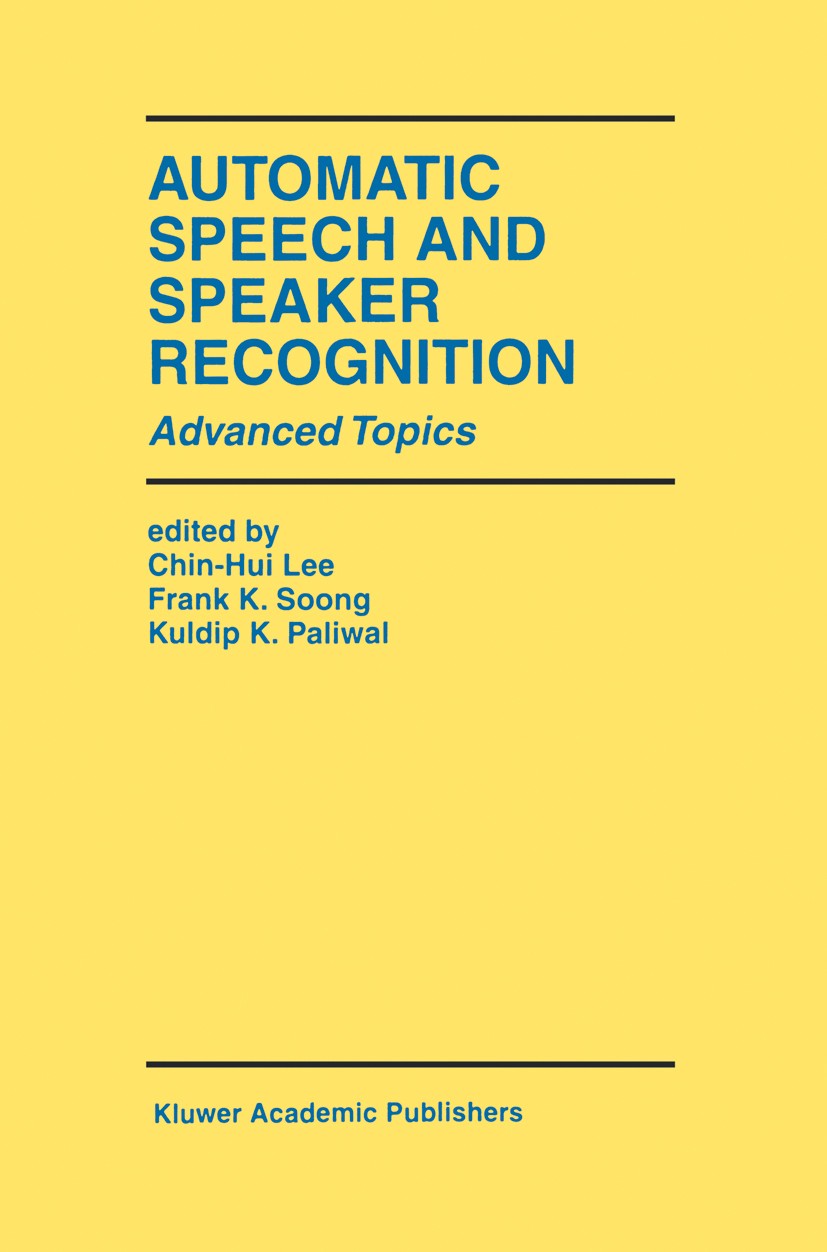 Titlebook: Automatic Speech and Speaker Recognition; Advanced Topics Chin-Hui Lee,Frank K. Soong,Kuldip K. Paliwal Book 1996 Kluwer Academic Publisher Titlebook: Automatic Speech and Speaker Recognition; Advanced Topics Chin-Hui Lee,Frank K. Soong,Kuldip K. Paliwal Book 1996 Kluwer Academic Publisher