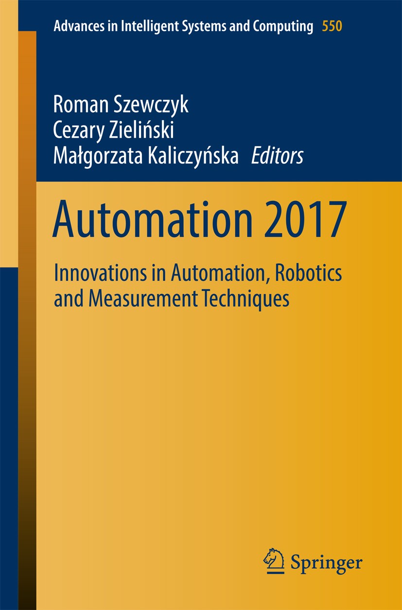 Titlebook: Automation 2017; Innovations in Autom Roman Szewczyk,Cezary Zieliński,Małgorzata Kaliczy Conference proceedings 2017 Springer International Titlebook: Automation 2017; Innovations in Autom Roman Szewczyk,Cezary Zieliński,Małgorzata Kaliczy Conference proceedings 2017 Springer International