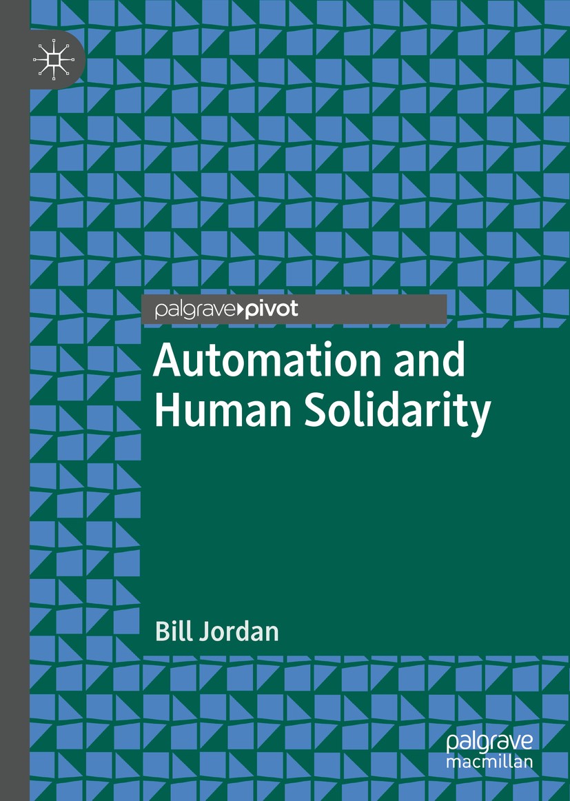 Titlebook: Automation and Human Solidarity; Bill Jordan Book 2020 The Editor(s) (if applicable) and The Author(s), under exclusive license to Springe Titlebook: Automation and Human Solidarity; Bill Jordan Book 2020 The Editor(s) (if applicable) and The Author(s), under exclusive license to Springe