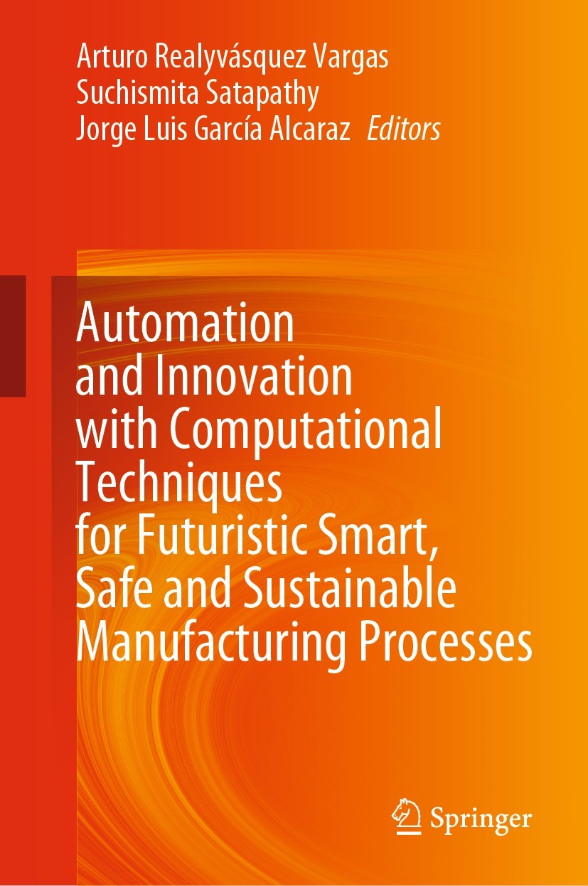 Titlebook: Automation and Innovation with Computational Techniques for Futuristic Smart, Safe and Sustainable M; Arturo Realyvásquez Vargas,Suchismit Titlebook: Automation and Innovation with Computational Techniques for Futuristic Smart, Safe and Sustainable M; Arturo Realyvásquez Vargas,Suchismit