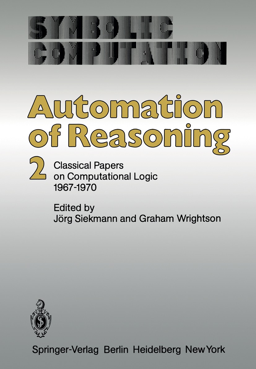Titlebook: Automation of Reasoning; 2: Classical Papers Jörg H. Siekmann,Graham Wrightson Book 1983 Springer-Verlag Berlin Heidelberg 1983 Automation Titlebook: Automation of Reasoning; 2: Classical Papers Jörg H. Siekmann,Graham Wrightson Book 1983 Springer-Verlag Berlin Heidelberg 1983 Automation
