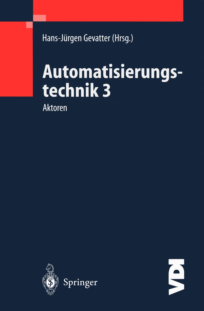Titlebook: Automatisierungstechnik 3; Aktoren Hans-Jürgen Gevatter Book 2000 Springer-Verlag Berlin Heidelberg 2000 Aktor.Antrieb.Automatisierung.Auto Titlebook: Automatisierungstechnik 3; Aktoren Hans-Jürgen Gevatter Book 2000 Springer-Verlag Berlin Heidelberg 2000 Aktor.Antrieb.Automatisierung.Auto